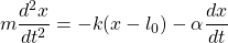 \[m\frac{d^2 x}{dt^2} = -k(x-l_0) -\alpha\frac{dx}{dt}\]