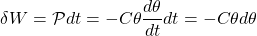 \[\delta W = {\cal P}dt = -C\theta\frac{d\theta}{dt}dt=-C\theta d\theta\]