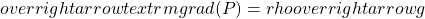 \[\\overrightarrow{\\textrm{grad}}(P)=\\rho\\overrightarrow{g}\]