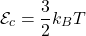 \[{\cal E}_c=\frac{3}{2} k_B T\]