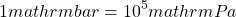 \[1 \\mathrm{ bar} = 10^5 \\mathrm{ Pa}\]