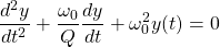 \[ \frac{d^2 y}{dt^2} + \frac{\omega_0}{Q}\frac{dy}{dt}+\omega_0^2 y(t) = 0\]