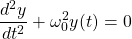 \[ \frac{d^2 y}{dt^2} +\omega_0^2 y(t) = 0\]
