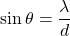 \[\sin \theta = \frac{\lambda}{d}\]