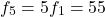 \[f_5=5f_1=55\]