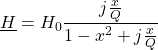 \[\underline{H}=H_0\frac{j\frac{x}{Q}}{1-x^2+j\frac{x}{Q}}\]
